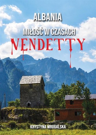 Albania miłość w czasach vendetty Albania miłość w czasach vendetty