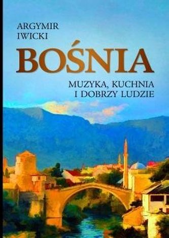 Bośnia. Muzyka, kuchnia i dobrzy ludzie