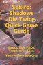 Sekiro: Shadows Die Twice Quick Game Guide: Basics, Tips, Faqs, Trophies and Etc.