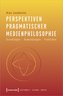Perspektiven pragmatischer Medienphilosophie