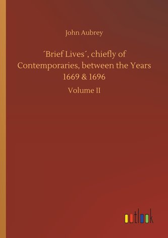 ´Brief Lives´, chiefly of Contemporaries, between the Years 1669 & 1696