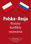 Polska-Rosja. Kryzysy, konflikty, wyzwania