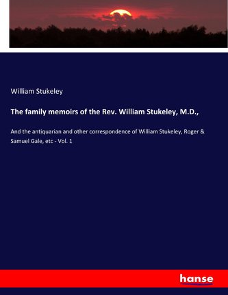 The family memoirs of the Rev. William Stukeley, M.D.,