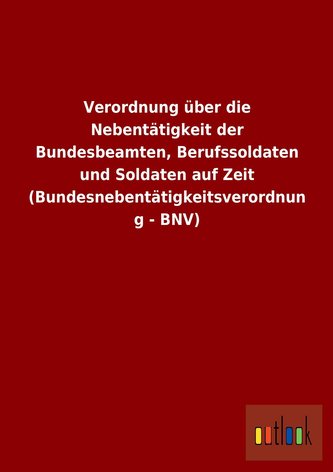 Verordnung über die Nebentätigkeit der Bundesbeamten, Berufssoldaten und Soldaten auf Zeit (Bundesnebentätigkeitsverordnung - BN
