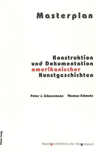 Masterplan .  Konstruktion und Dokumentation amerikanischer Kunstgeschichten