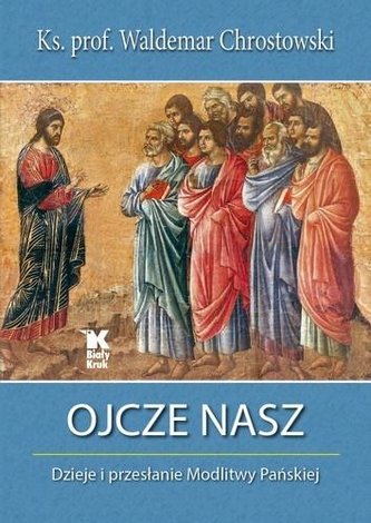 Ojcze Nasz. Dzieje i przesłanie Modlitwy Pańskiej Ojcze Nasz. Dzieje i przesłanie Modlitwy Pańskiej