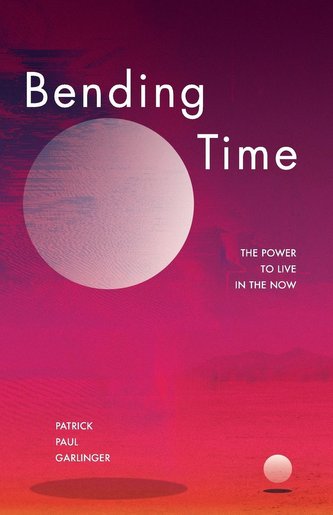 Bending Time: The Power to Live in the Now