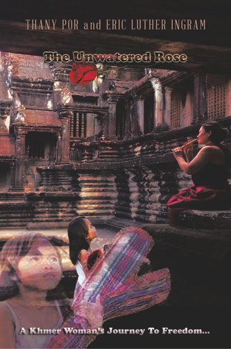The Unwatered Rose: A Khmer Woman's Journey to Freedom...