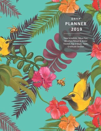 Daily Planner 2019 Time Schedule, Meal Plan, Weather/Mood & Water Tracker, Top 3 Goals, Tasks, Gratitude Section: Tropical Cover