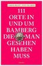 111 Orte in und um Bamberg, die man gesehen haben  muss