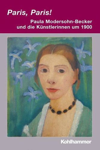 Paris, Paris! - Paula Modersohn-Becker und die Künstlerinnen um 1900