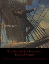 The Young Sea Officer's Sheet Anchor, Or, a Key to the Leading of Rigging, and to Practical Seamanship