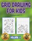 Drawing for kids 5 - 7 (Grid drawing for kids - Volume 1): This book teaches kids how to draw using grids