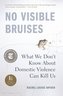 No Visible Bruises: What We Don't Know about Domestic Violence Can Kill Us