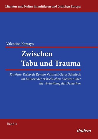 Zwischen Tabu und Trauma. Katerina Tuckovas Roman Vyhnani Gerty Schnirch im Kontext der tschechischen Literatur über die Vertrei