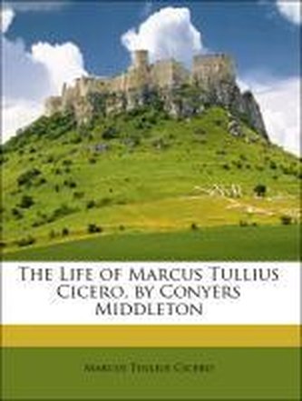 The Life of Marcus Tullius Cicero, by Conyers Middleton