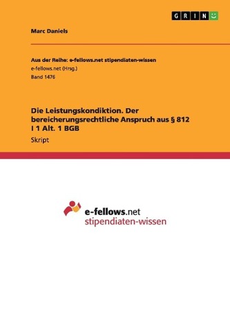 Die Leistungskondiktion. Der bereicherungsrechtliche Anspruch aus § 812 I 1 Alt. 1 BGB