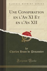 Une Conspiration en l'An XI Et en l'An XII (Classic Reprint)