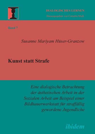 Kunst statt Strafe. Eine dialogische Betrachtung der ästhetischen Arbeit in der Sozialen Arbeit am Beispiel einer Bildhauerwerks