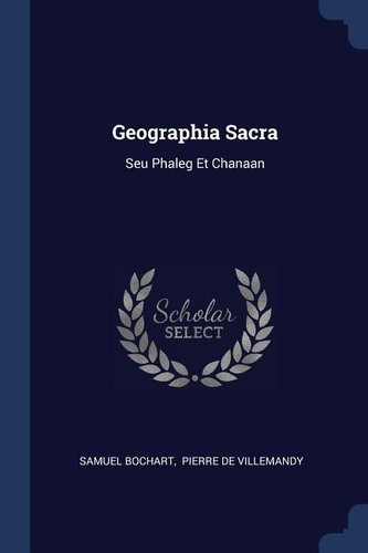Geographia Sacra: Seu Phaleg Et Chanaan