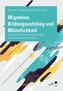 Migration, Bildungsaufstieg und Männlichkeit