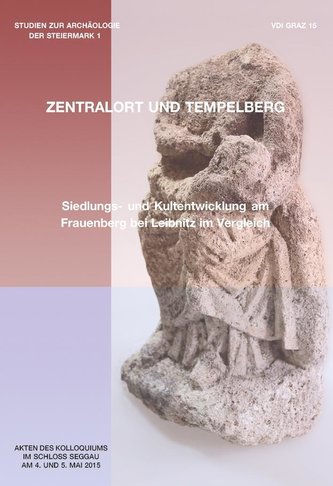 Tempelberg und Zentralort? Siedlungs- und Kultentwicklung am Frauenberg bei Leibnitz im Vergleich