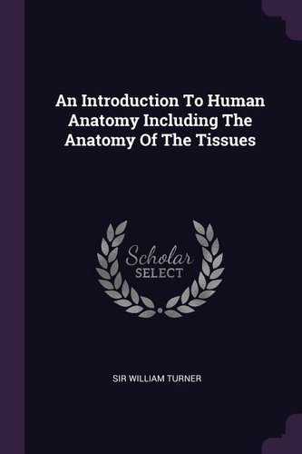 An Introduction to Human Anatomy Including the Anatomy of the Tissues