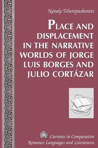 Place and Displacement in the Narrative Worlds of Jorge Luis Borges and Julio Cortázar