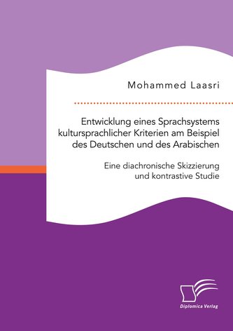 Entwicklung eines Sprachsystems kultursprachlicher Kriterien am Beispiel des Deutschen und des Arabischen: Eine diachronische Sk