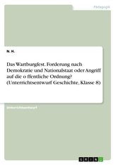 Das Wartburgfest. Forderung nach Demokratie und Nationalstaat oder Angriff auf die o¨ffentliche Ordnung? (Unterrichtsentwurf Ges