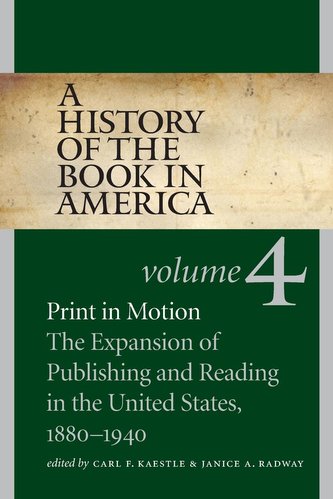 A History of the Book in America: Volume 4: Print in Motion: The Expansion of Publishing and Reading in the United States, 1880-
