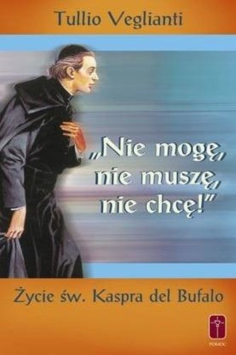 \"Nie mogę, nie muszę, nie chcę\". Życie św. Kaspra