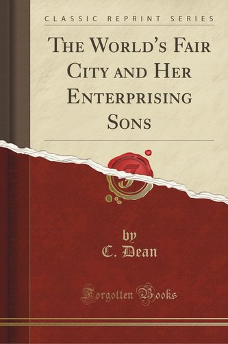 The World's Fair City and Her Enterprising Sons (Classic Reprint)