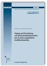Fügung und Verstärkung von Brettschichtholzbauteilen mit ab initio eingeklebten Stahlblechlamellen. Abschlussbericht.