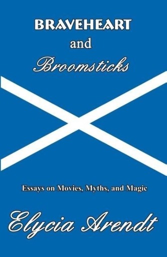 Braveheart and Broomsticks: Essays on Movies, Myths, and Magic