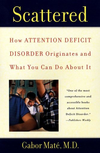 Scattered: How Attention Deficit Disorder Originates and What You Can Do about It