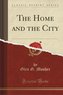 The Home and the City (Classic Reprint)