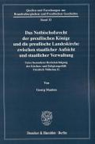 Das Notbischofsrecht der preußischen Könige und die preußische Landeskirche zwischen staatlicher Aufsicht und staatlicher Verwal