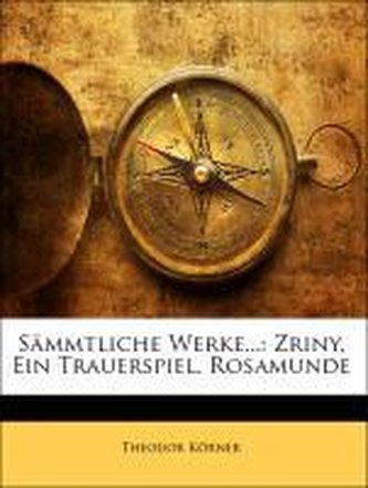 Sämmtliche Werke...: Zriny, Ein Trauerspiel. Rosamunde