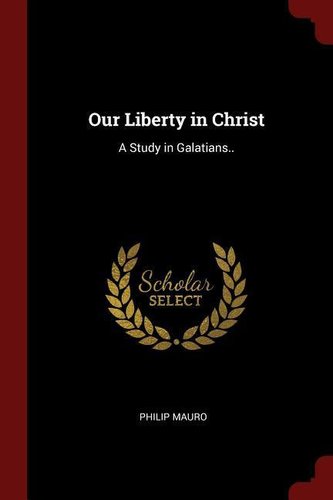Our Liberty in Christ: A Study in Galatians..