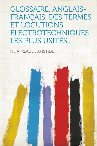 Glossaire, anglais-français, des termes et locutions electrotechniques les plus usités...