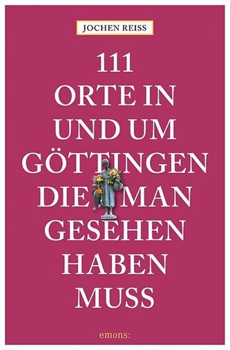 111 Orte in und um Göttingen, die man gesehen haben muss