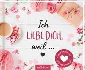 Ich liebe dich, weil ... Zum Eintragen und Verschenken