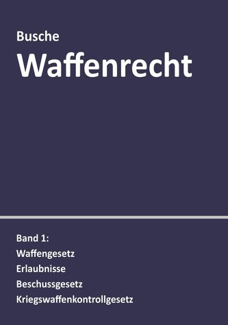 Waffenrecht: Praxiswissen für Waffenbesitzer, Handel, Verwaltung und Justiz Band 1