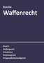 Waffenrecht: Praxiswissen für Waffenbesitzer, Handel, Verwaltung und Justiz Band 1