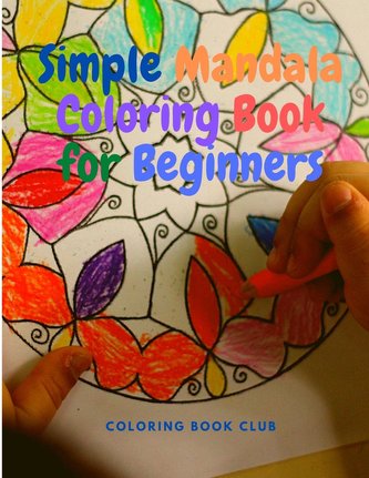Simple Mandala Coloring Book for Beginners - Great for Adults, Teens, Kids and Beginners, Easy and Stress Free Coloring  Book