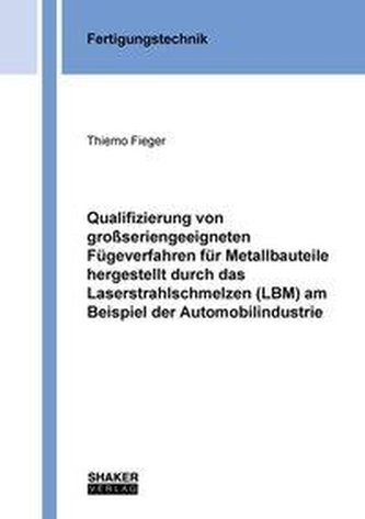Qualifizierung von großseriengeeigneten Fügeverfahren für Metallbauteile hergestellt durch das Laserstrahlschmelzen (LBM) am Bei