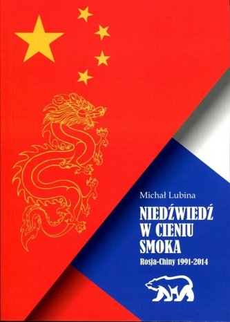Niedźwiedź w cieniu smoka. Rosja - Chiny 1991-2014 Niedźwiedź w cieniu smoka. Rosja - Chiny 1991-2014