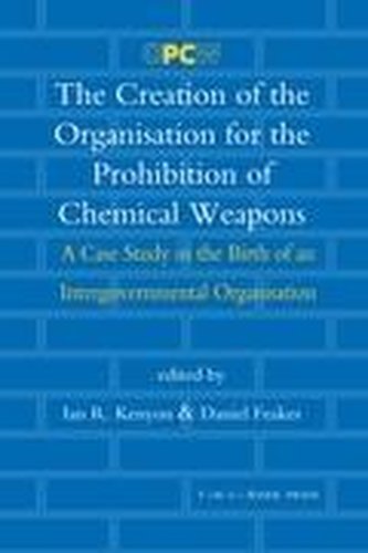 The Creation of the Organisation for the Prohibition of Chemical Weapons: A Case Study in the Birth of an Intergovernmental Orga