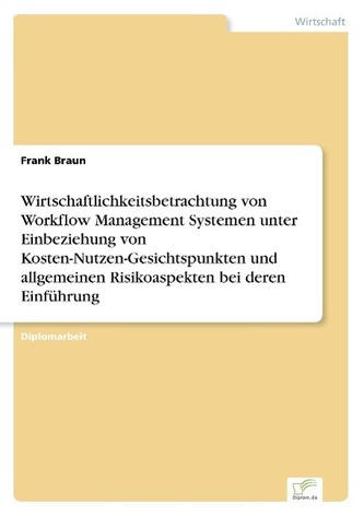 Wirtschaftlichkeitsbetrachtung von Workflow Management Systemen unter Einbeziehung von Kosten-Nutzen-Gesichtspunkten und allgeme